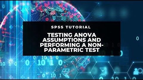 SPSS: Testing ANOVA assumptions (normality and homogeneity) and performing a non-parametric test