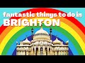 Fantastic Things do do in Brighton