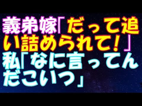 【スカッとする話 修羅場】義弟嫁「だって追い詰められて！」 私「なに言ってんだこいつ」