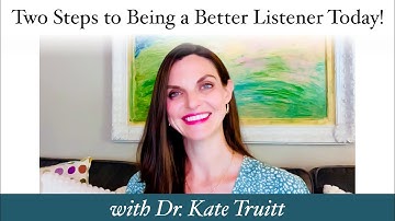 2 Steps to Being a Better Listener & Communicating More Effectively with Dr. Kate Truitt
