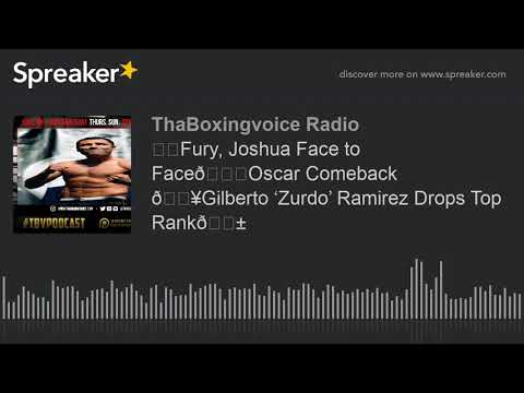 ☎️fury,-joshua-face-to-face👀oscar-comeback-🔥gilberto-‘zurdo’-ramirez-drops-top-rank😱