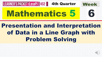 MATH 5  Q4 WEEK 6 | PRESENTATION AND INTERPRETATION OF DATA IN A LINE GRAPH WITH PROBLEM SOLVING