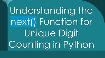 Understanding the next() Function for Unique Digit Counting in Python