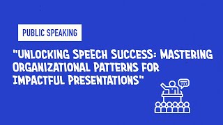 "Unlocking Speech Success: Mastering Organizational Patterns for Impactful Presentations"