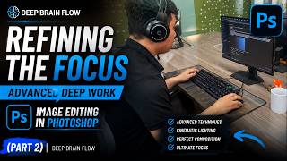 Refining the Focus: Advanced Deep Work Image Editing in Photoshop (Part 2) | Deep Brain Flow