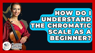 How Do I Understand The Chromatic Scale As A Beginner? - Classical Serenade