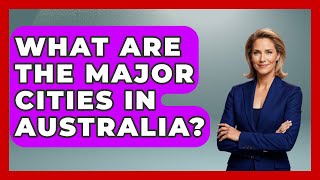 What Are The Major Cities In Australia? - The Geography Atlas