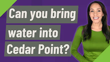 Can I take water into Cedar Point?