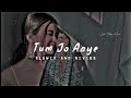 Tum Jo Aaye Zindagi Mein Full Song | Slowed And Reverb | Hindi Love Song | Tulsi Kumar