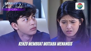 Kenzo Buat Mutiara Menangis?! | Merangkai Kisah Indah Story