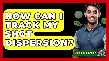 How Can I Track My Shot Dispersion? - The Golf Xpert