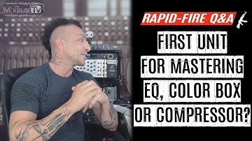1st Unit for Mastering: EQ, Compressor or Color Box? Rapid-Fire Q&A #25