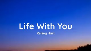 Video thumbnail of "Kelsey Hart - Life With You (lyrics)"