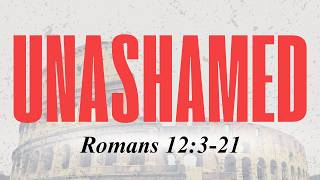 UNASHAMED // Romans 12// Terrence Campbell