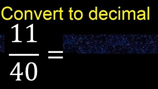 Convert 11/40 to decimal . How To Convert Decimals to Fractions