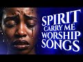 holy spirit carry me worship songs for breakthrough  || deep worship songs that will make you cry