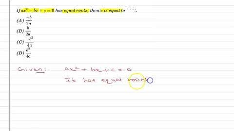 If ax^2 +bx+c=0 has equal roots, then c is equal to