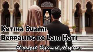 KETIKA HATI SUAMI BERPALING ❗️ USTADZAH HALIMAH ALAYDRUS