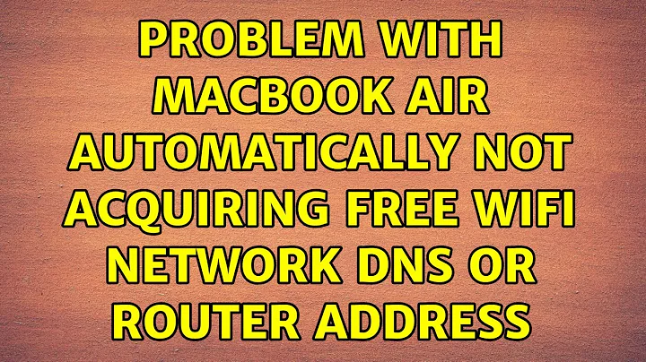 Problem with Macbook air automatically not acquiring free wifi network dns or router address