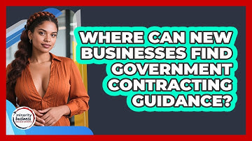 Where Can New Businesses Find Government Contracting Guidance? - Minority Business Success Experts