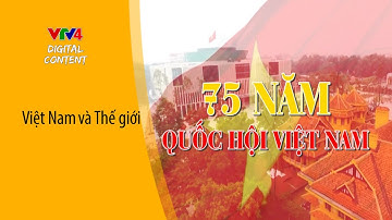 75 năm kỳ Quốc hội đầu tiên | VTV4