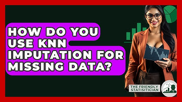 How Do You Use KNN Imputation For Missing Data? - The Friendly Statistician