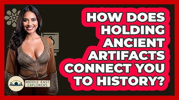 How Does Holding Ancient Artifacts Connect You To History? - Middle East Explorers