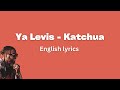 Ya Levis Katchua English Lyrics