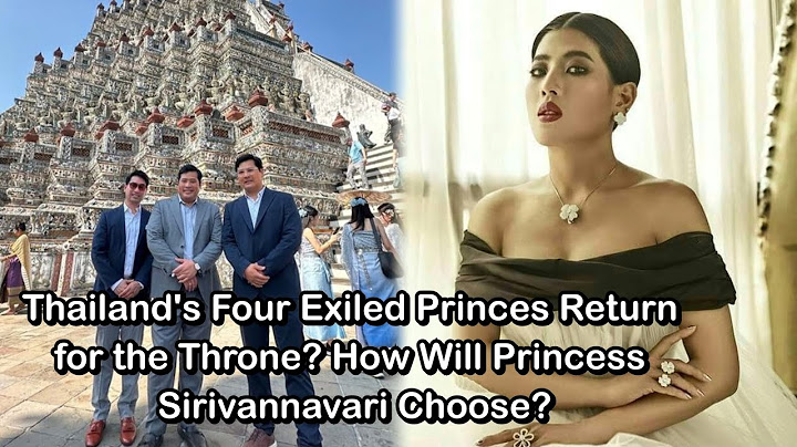 Thailand's Four Exiled Princes Return for the Throne? How Will Princess Sirivannavari Choose?