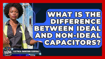 What Is The Difference Between Ideal And Non-ideal Capacitors? - Electrical Engineering Essentials