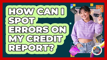 How Can I Spot Errors On My Credit Report?