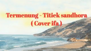 Termenung - Titiek Sandhora| Cover ifa ( music lirik)