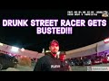 DRUNK STREET RACER GETS CAUGHT! THINKS HES TOO RICH FOR JAIL