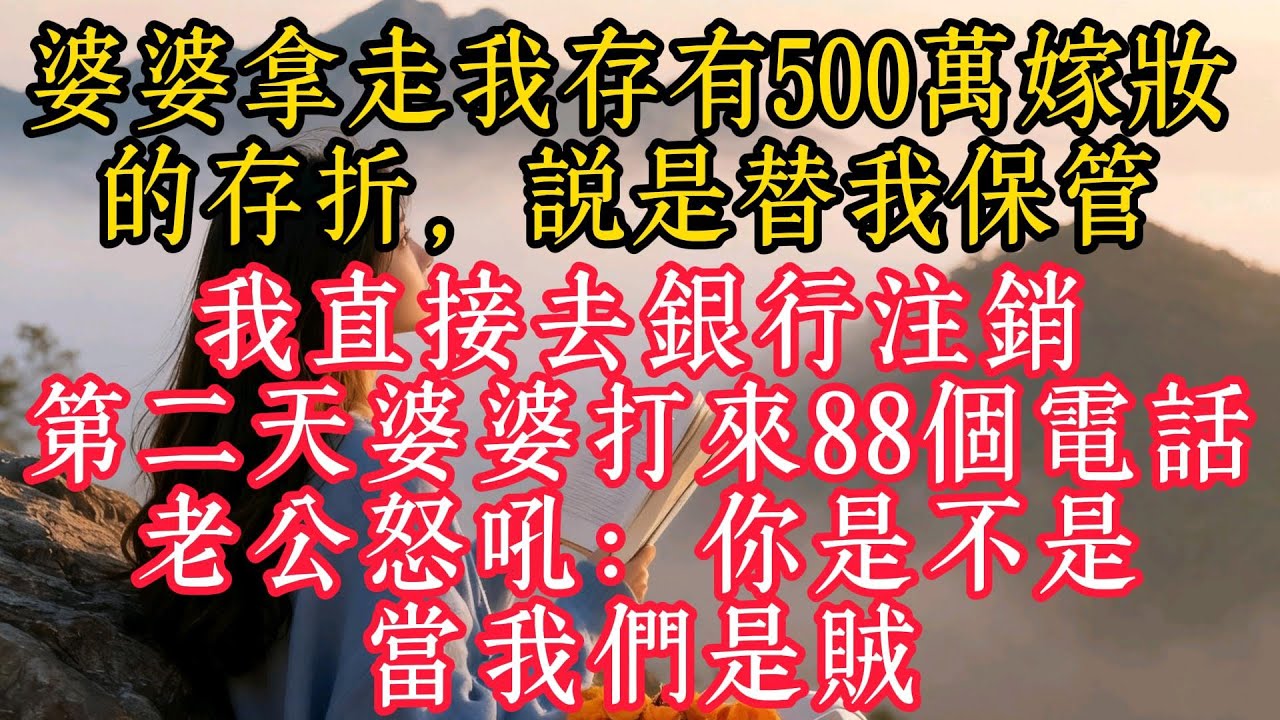 婆婆拿走我存有500萬嫁妝的存摺，說是替我保管，我直接去銀行註銷，第二天婆婆打來88個電話，老公怒吼：你是不是當我們是賊