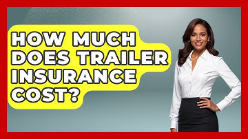How Much Does Trailer Insurance Cost? - Auto Coverage Explained
