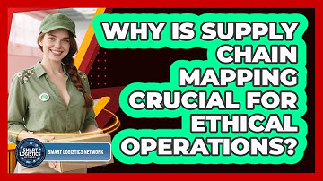 Why Is Supply Chain Mapping Crucial For Ethical Operations? - Smart Logistics Network