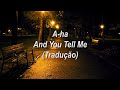 A-ha - And You Tell Me (Tradução/Legendado)