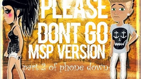 Please Dont Go - MSP Version ( PART 2 OF PHONE DOWN )