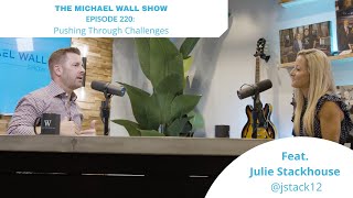The Michael Wall Show Ep 220: Pushing through Challenges with Julie Stackhouse