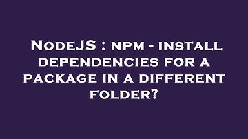 NodeJS : npm - install dependencies for a package in a different folder?