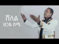 Tsegaye Seme - Shelel - ፀጋዬ ስሜ - ሸለል - New Ethiopian Gurage Music 2024