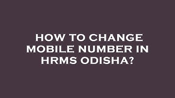 How to change mobile number in hrms odisha?