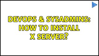 Celebrity DevOps & SysAdmins: How to install X server? Wealth
