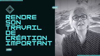 Rendre son travail de création important