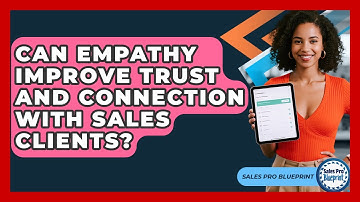 Can Empathy Improve Trust And Connection With Sales Clients? - Sales Pro Blueprint