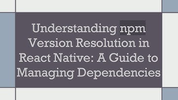 Understanding npm Version Resolution in React Native: A Guide to Managing Dependencies