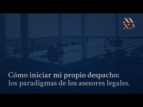 Cómo iniciar mi propio despacho: Paradigmas de los asesores legales