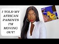 How To Get Freedom From Your African/Nigerian Parents! | Telling my Parents I’m Moving Out!
