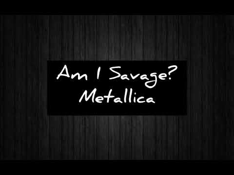 5. Am I Savage? Metallica Lyrics