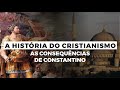 As Consequências de Constantino | A HISTÓRIA DO CRISTIANISMO | Episódio 2